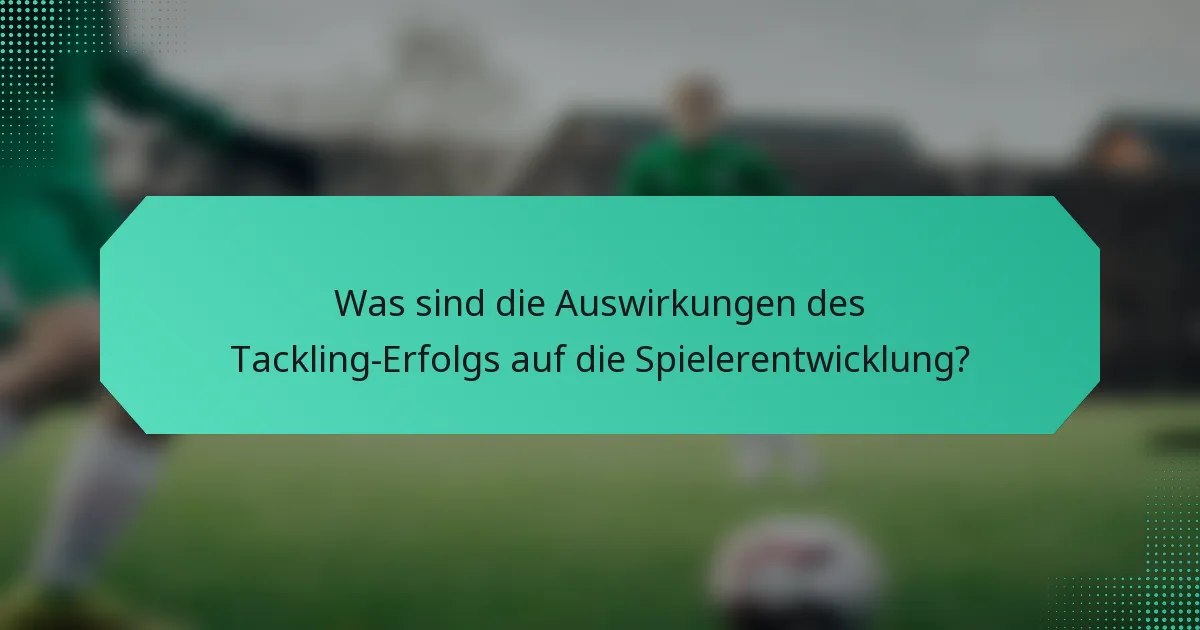 Was sind die Auswirkungen des Tackling-Erfolgs auf die Spielerentwicklung?