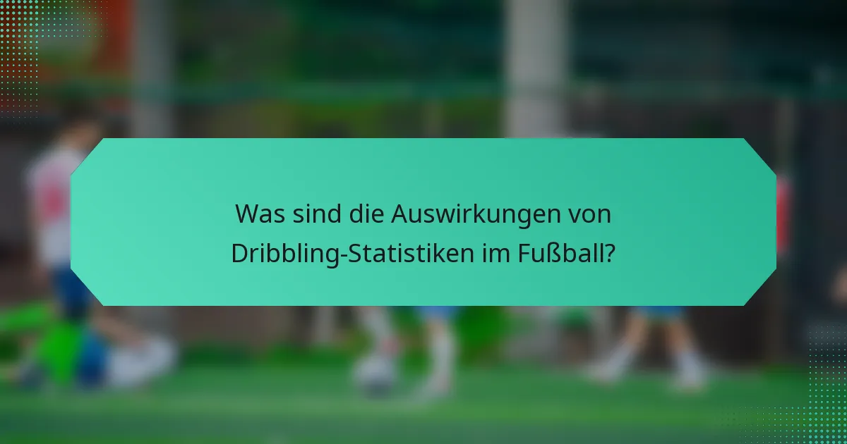 Was sind die Auswirkungen von Dribbling-Statistiken im Fußball?