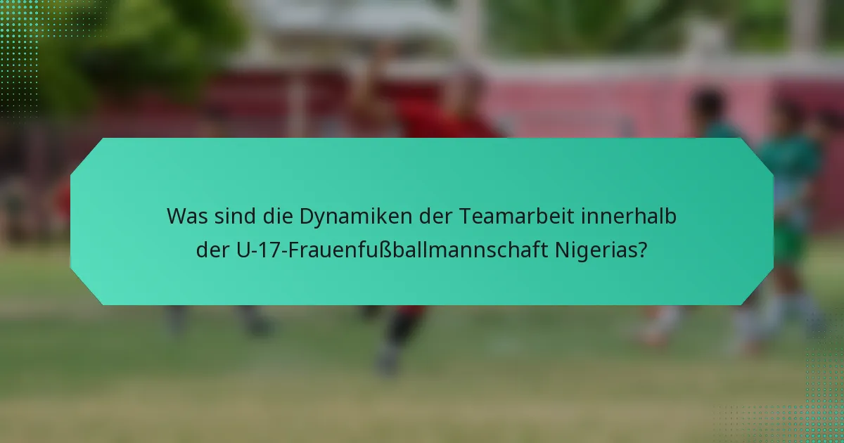 Was sind die Dynamiken der Teamarbeit innerhalb der U-17-Frauenfußballmannschaft Nigerias?