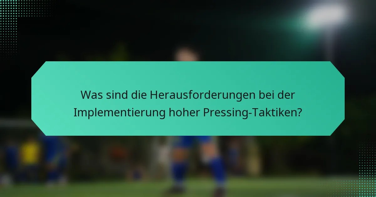Was sind die Herausforderungen bei der Implementierung hoher Pressing-Taktiken?