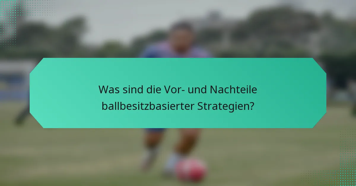 Was sind die Vor- und Nachteile ballbesitzbasierter Strategien?