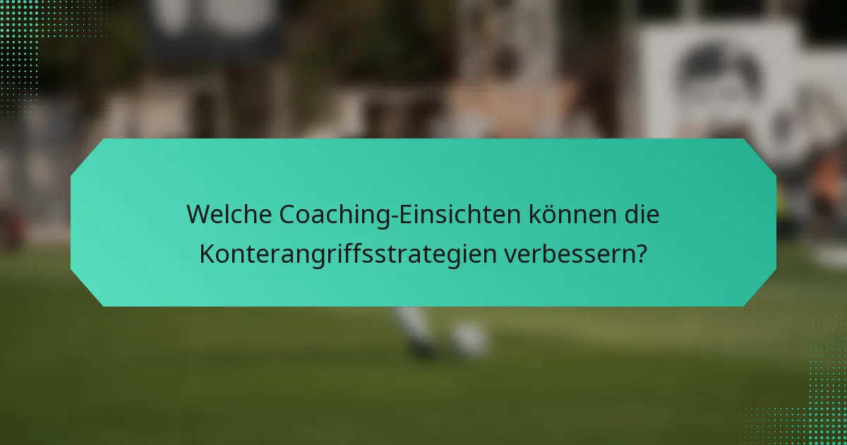 Welche Coaching-Einsichten können die Konterangriffsstrategien verbessern?