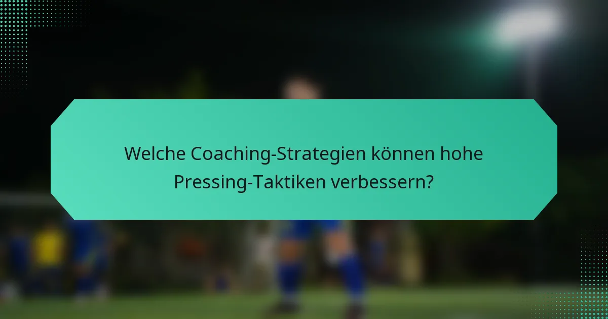 Welche Coaching-Strategien können hohe Pressing-Taktiken verbessern?