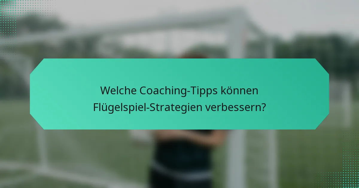 Welche Coaching-Tipps können Flügelspiel-Strategien verbessern?