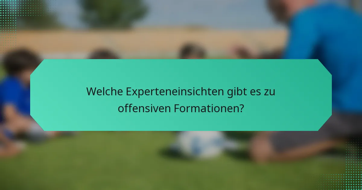 Welche Experteneinsichten gibt es zu offensiven Formationen?