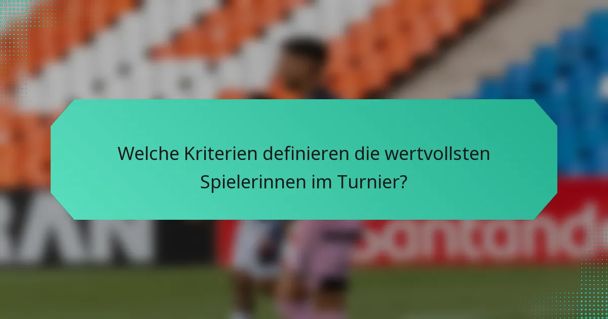 Welche Kriterien definieren die wertvollsten Spielerinnen im Turnier?