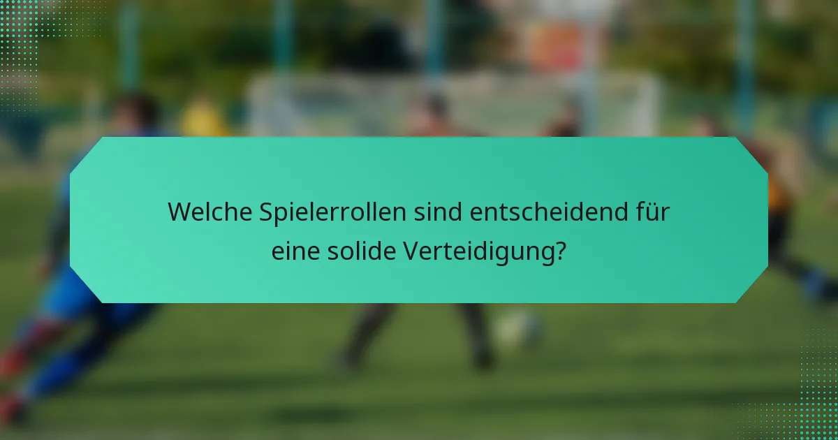 Welche Spielerrollen sind entscheidend für eine solide Verteidigung?