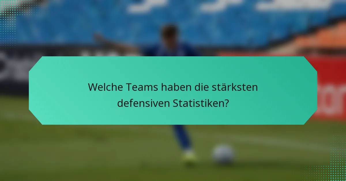 Welche Teams haben die stärksten defensiven Statistiken?