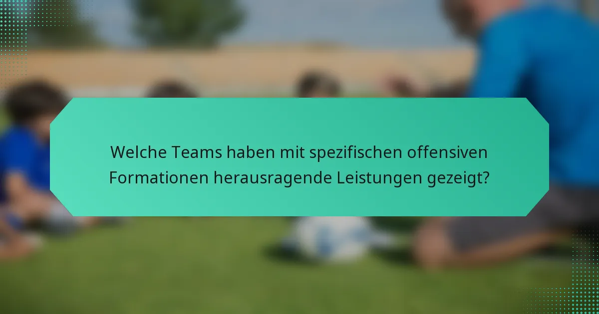 Welche Teams haben mit spezifischen offensiven Formationen herausragende Leistungen gezeigt?