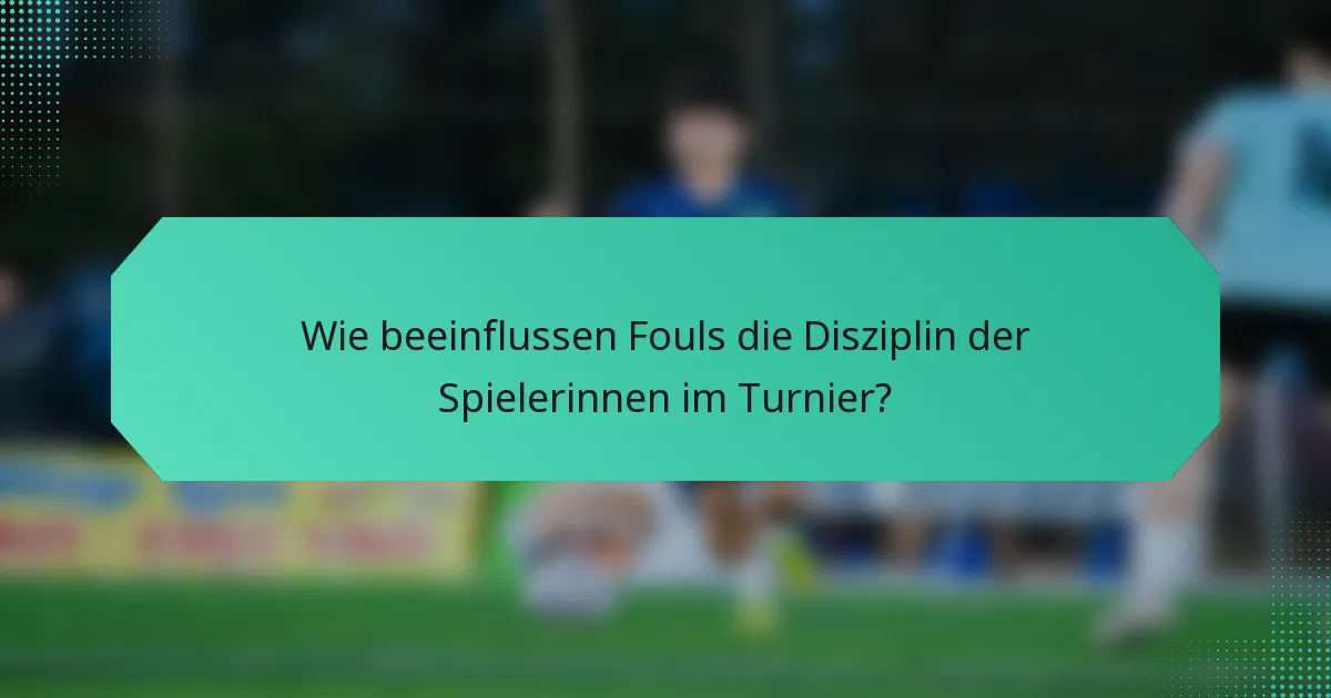 Wie beeinflussen Fouls die Disziplin der Spielerinnen im Turnier?