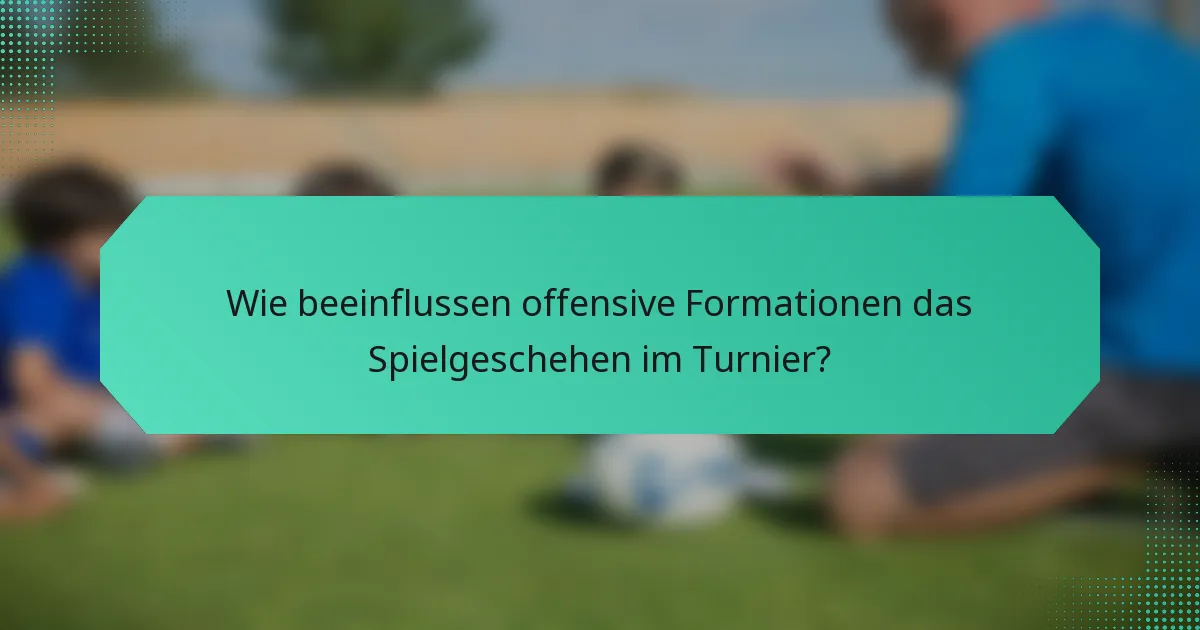 Wie beeinflussen offensive Formationen das Spielgeschehen im Turnier?