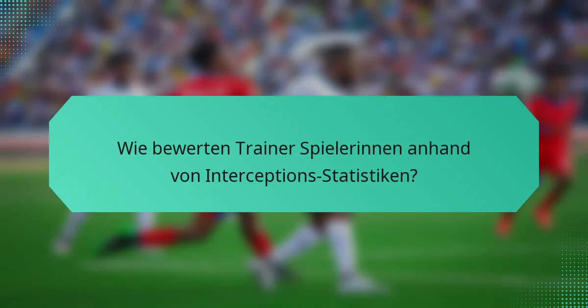 Wie bewerten Trainer Spielerinnen anhand von Interceptions-Statistiken?