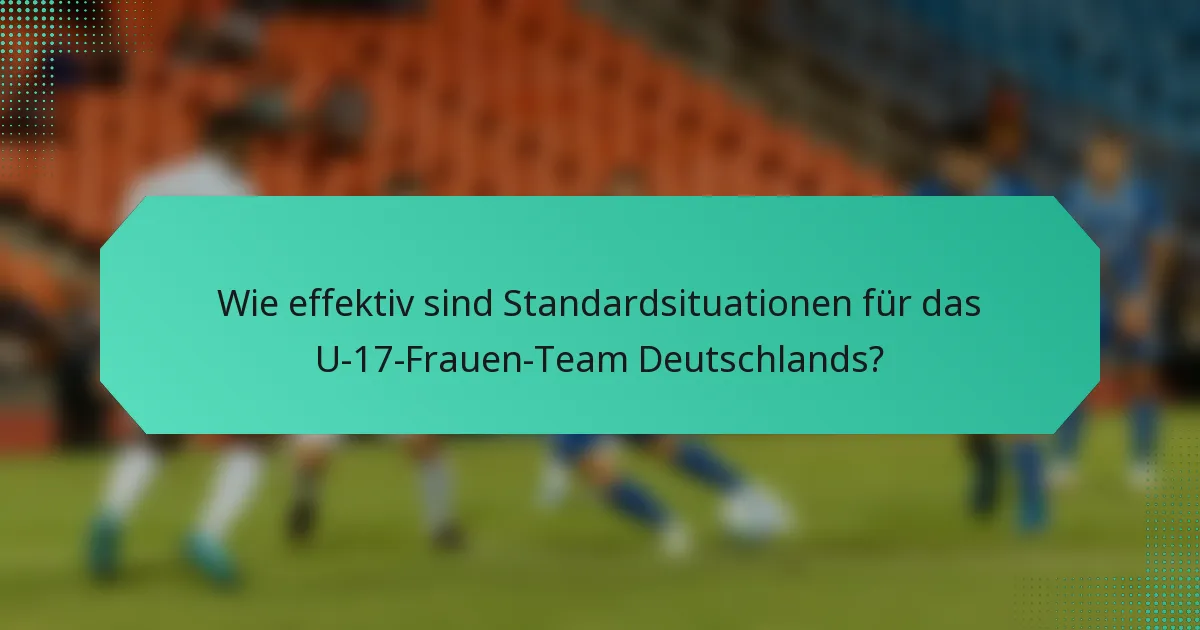 Wie effektiv sind Standardsituationen für das U-17-Frauen-Team Deutschlands?