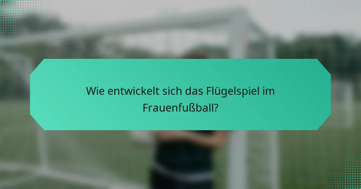 Wie entwickelt sich das Flügelspiel im Frauenfußball?