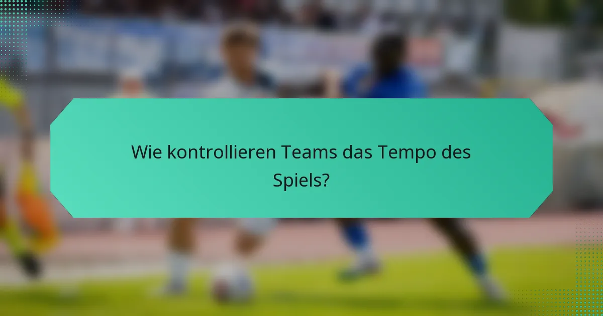 Wie kontrollieren Teams das Tempo des Spiels?
