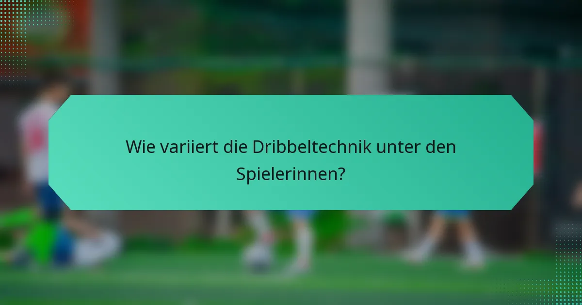 Wie variiert die Dribbeltechnik unter den Spielerinnen?